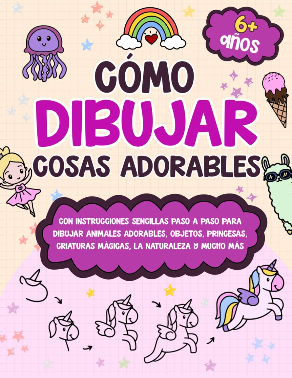 Cómo Dibujar Cosas Adorables: Un libro de dibujo fácil paso a paso con animales, princesas, criaturas mágicas y mucho más – Para niños de 6 a 12 años