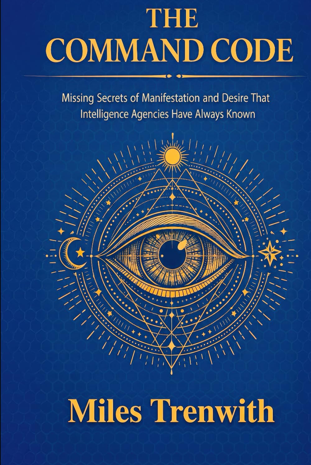 The Command Code: Missing Secrets of Manifestation and Desire That Intelligence Agencies Have Always Known