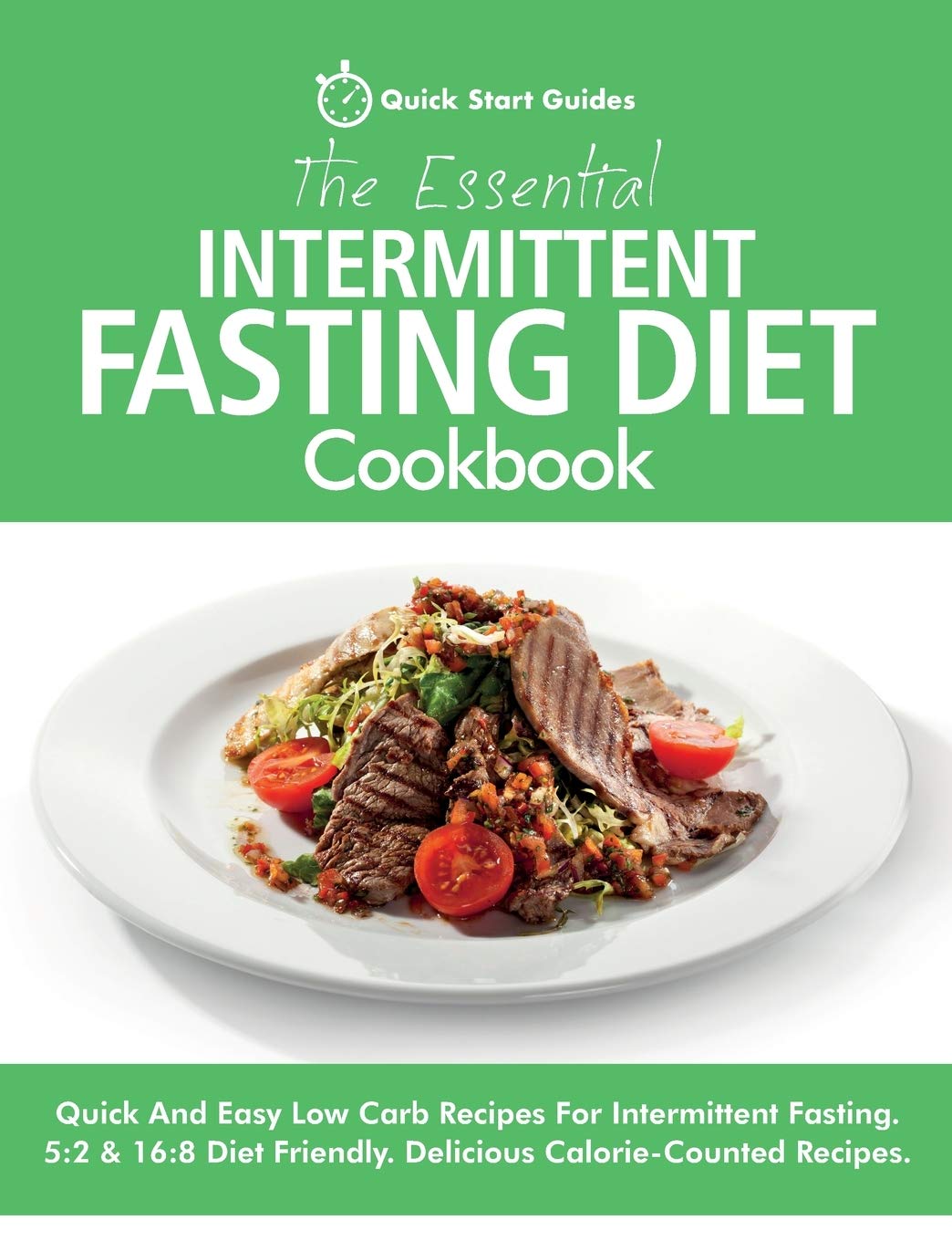 The Essential Intermittent Fasting Diet Cookbook: Quick And Easy Low Carb Recipes For Intermittent Fasting Diets. 5:2 & 16:8 Diet Friendly. Calorie-Counted Recipes