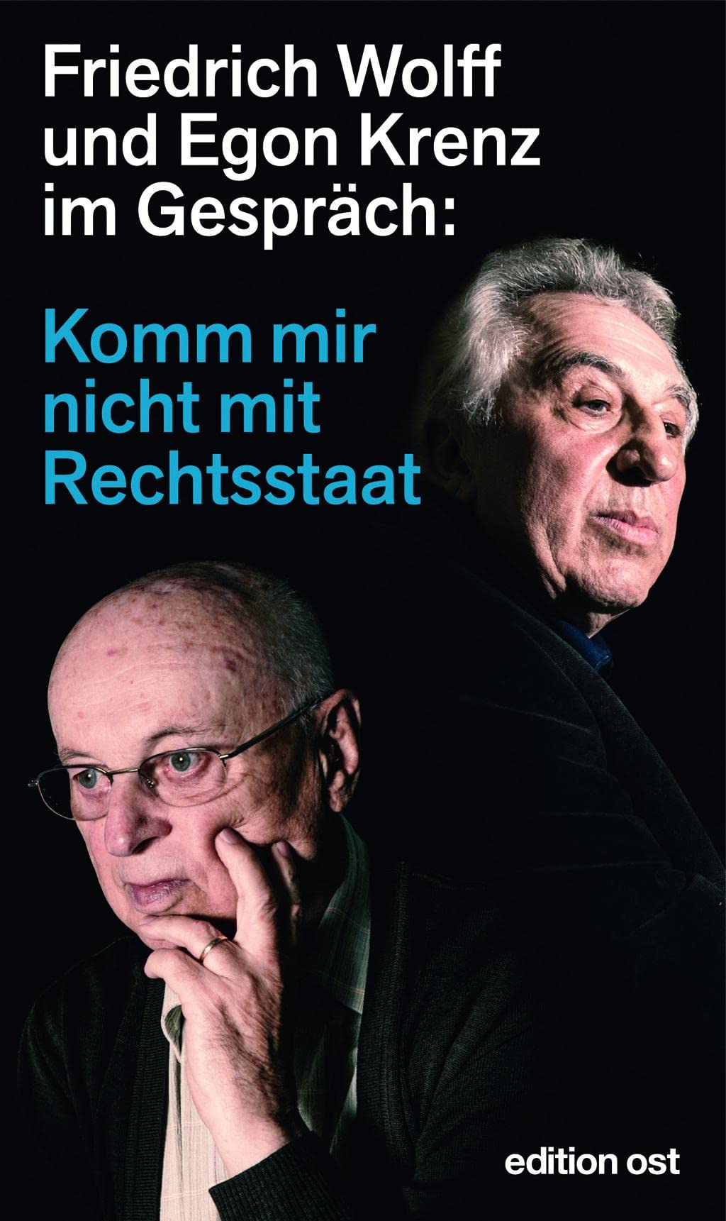 Komm mir nicht mit Rechtsstaat: Friedrich Wolff und Egon Krenz im Gespräch