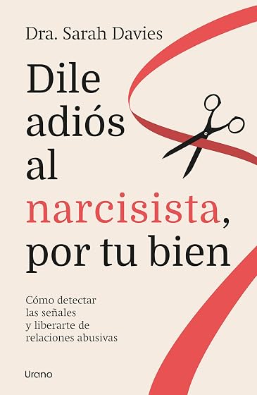 Dile adiós al narcisista, por tu bien: Cómo detectar las señales y liberarte de relaciones abusivas