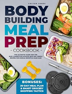 Bodybuilding Meal Prep Cookbook: The Ultimate Guide for the Busy Competitive Athlete with 100+ Simple Recipes for Muscle Growth & Mass Gain + Bonuses: 30Day Meal Plan & Smart Grocery Shopping Tactics