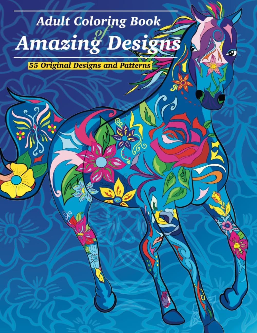 Adult Coloring Book of Amazing Designs: 55 Amazing Pattern Designs for Stress Relief and Relaxation, Floral, Animal, Manadala and more!