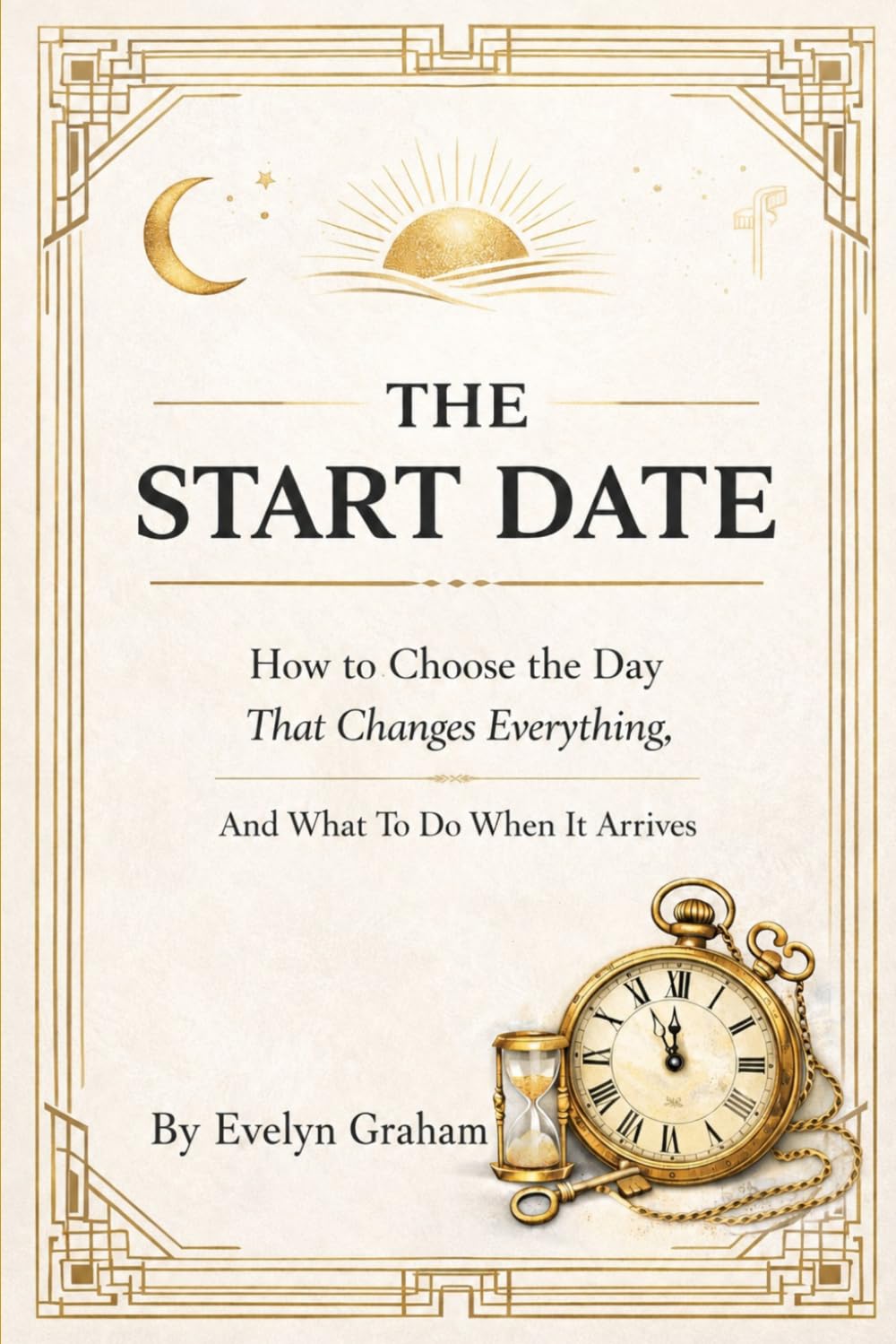 The Start Date: How To Choose The Day That Changes Everything And What To Do When It Arrives