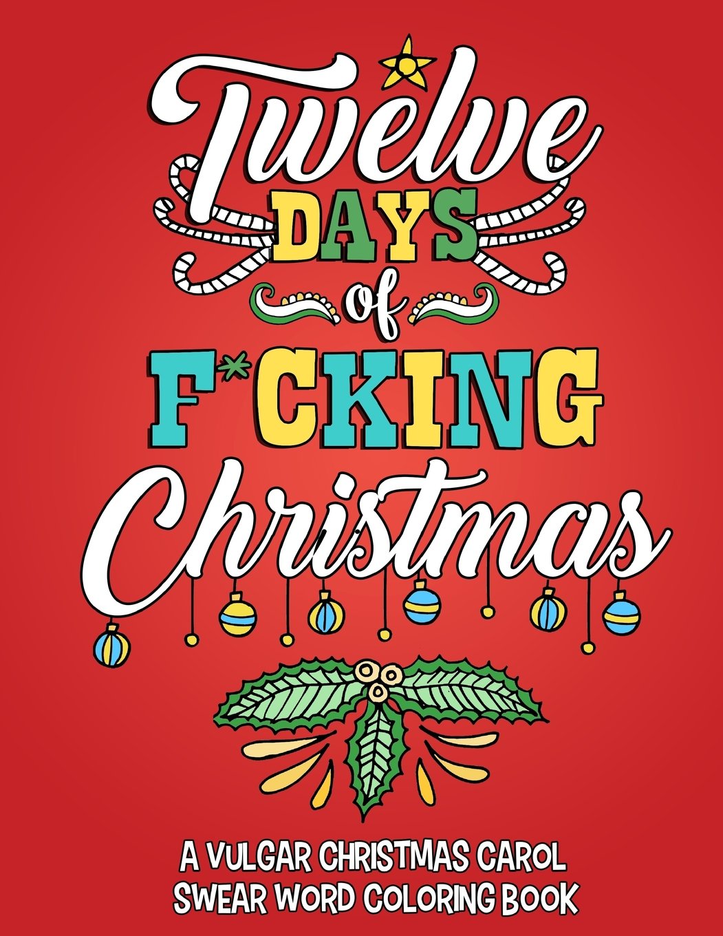 Twelve Days of F*cking Christmas: A Vulgar Christmas Carol Swear Word Coloring Book for Adults to Laugh, Relieve Stress and be Merry this Holiday Season: Volume 1