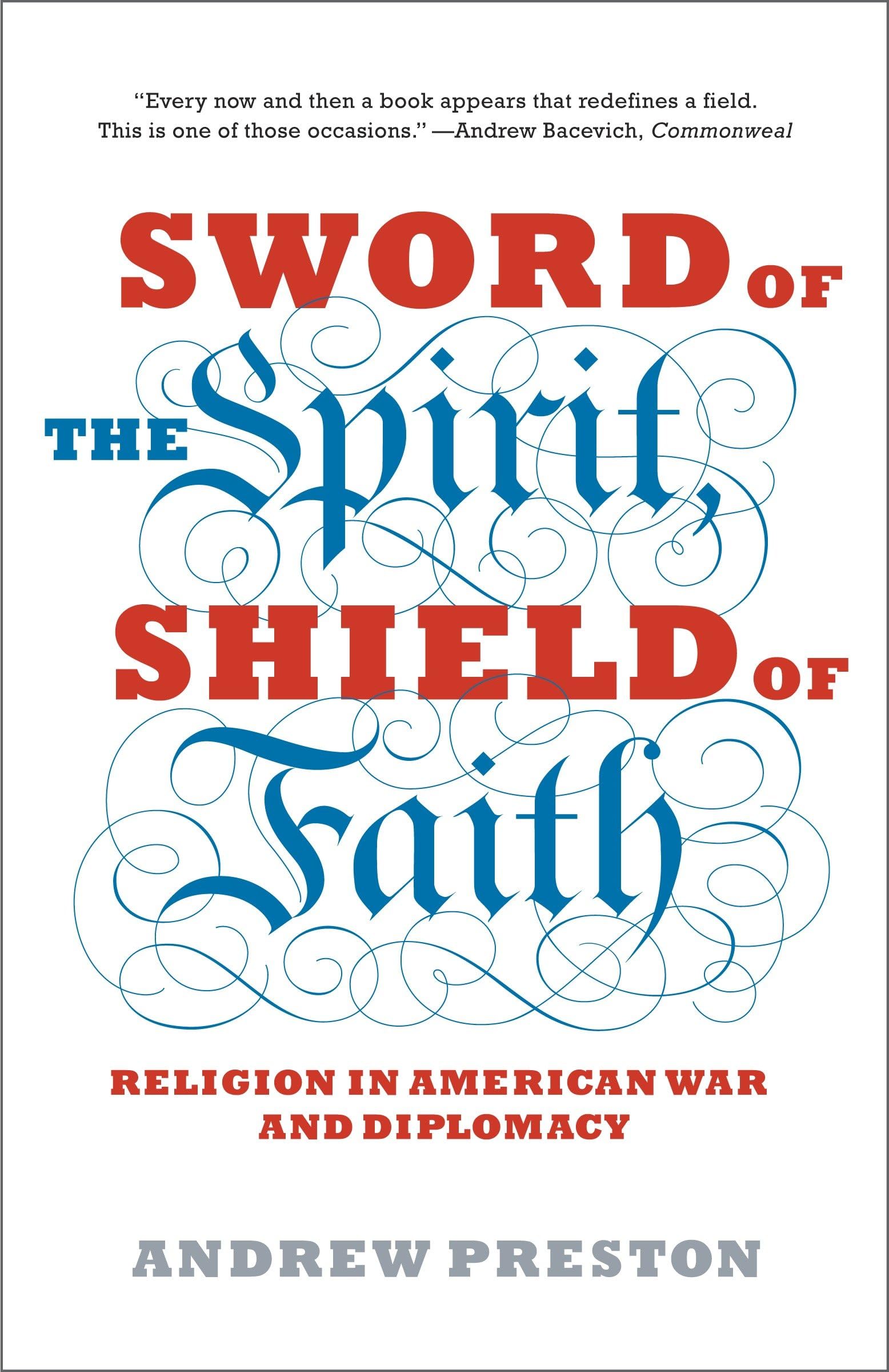 Sword of the Spirit, Shield of Faith: Religion in American War and Diplomacy [Paperback] Preston, Andrew