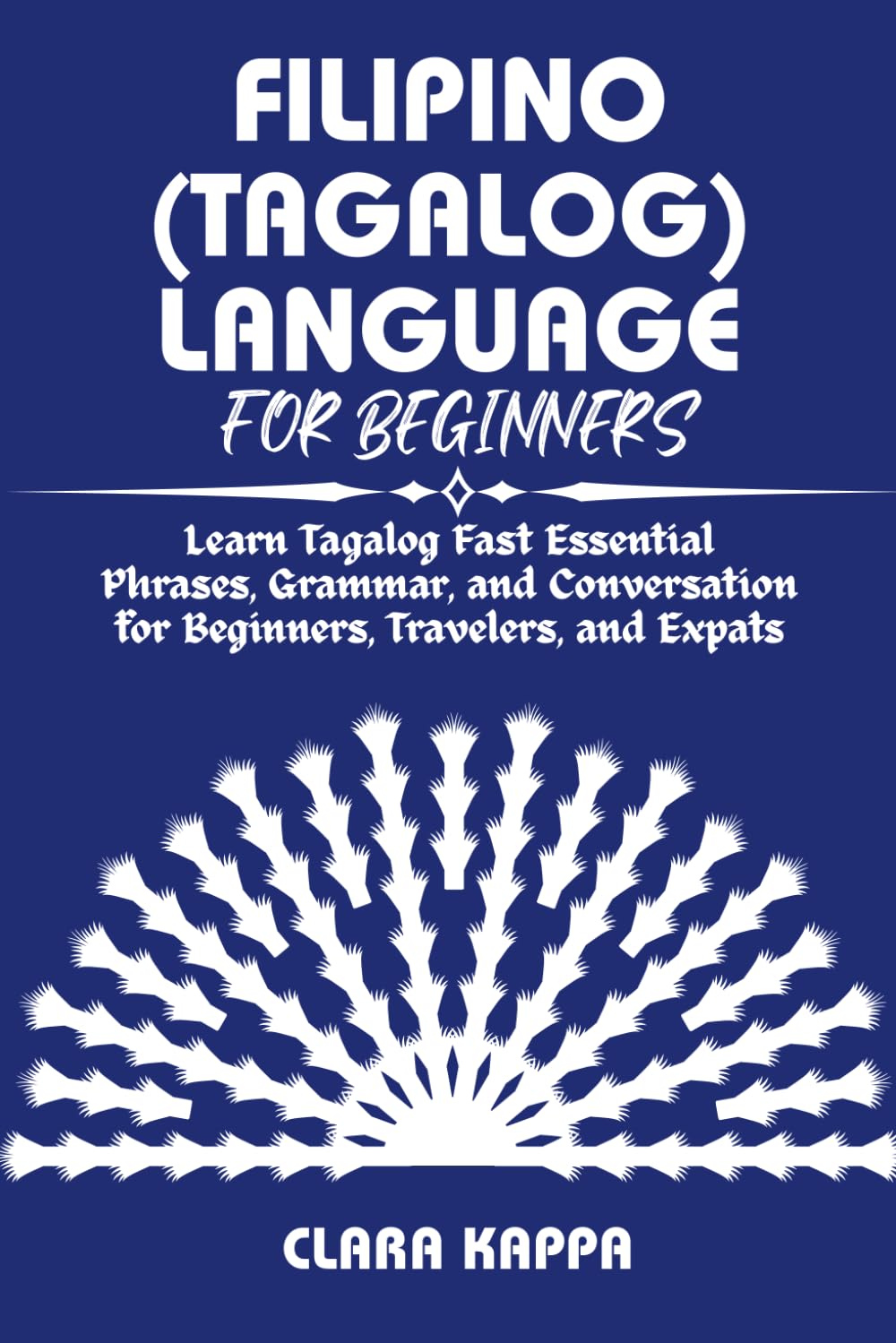 FILIPINO (TAGALOG) LANGUAGE FOR BEGINNERS: Learn Tagalog Fast Essential Phrases, Grammar, and Conversation for Beginners, Travelers, and Expats (Language Mastery Guides)