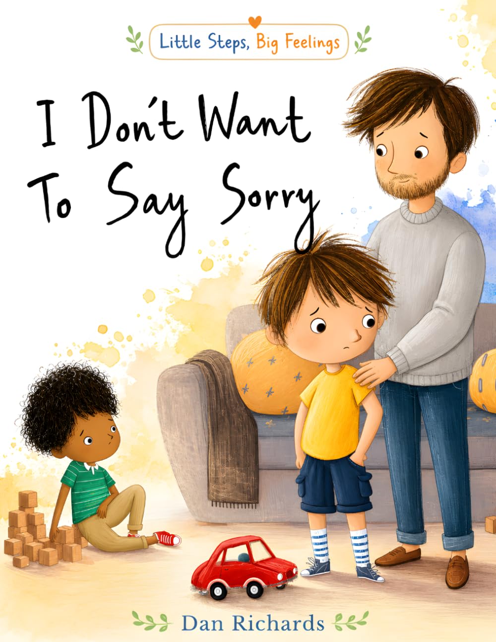 I Don't Want To Say Sorry: A Gentle Children’s Story About Big Emotions, Friendship, Kindness, and Learning to Apologize | Little Steps, Big Feelings Series