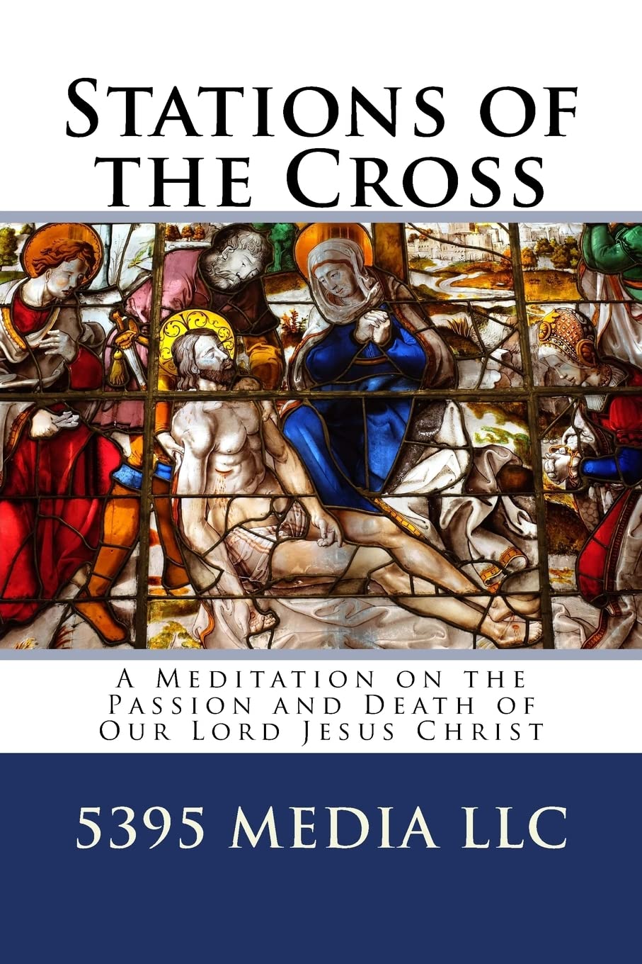 Stations of the Cross: A Meditation on the Passion and Death of Our Lord Jesus Christ