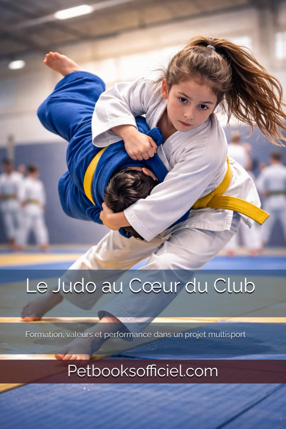 Le Judo au Cœur du Club: Formation, valeurs et performance dans un projet multisport (Du Débutant au Pro – multisports)