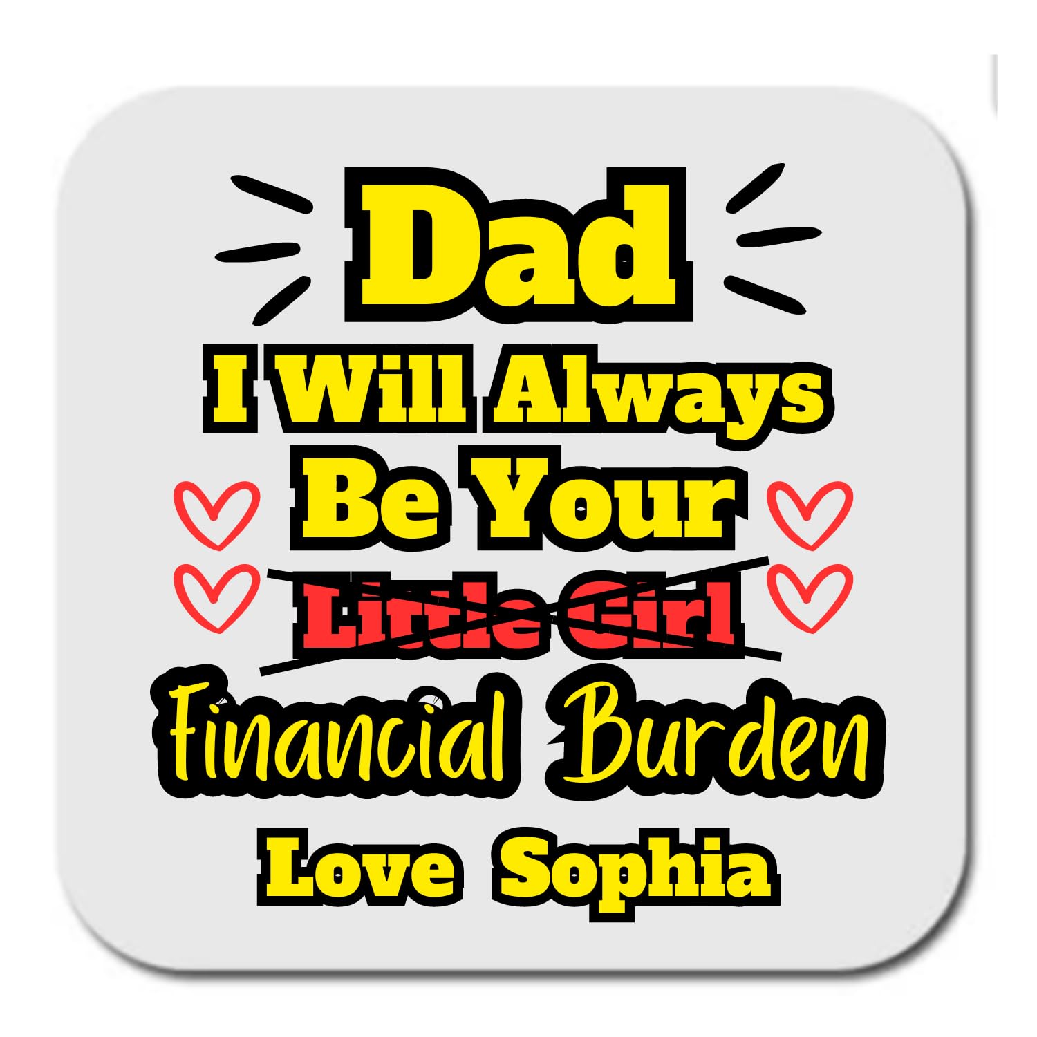 Personalised Coaster, Dad I Will Always Be Your Little Girl I Mean Financial Burden Coaster, Father's Day Gift, Funny Dad Gift, Best Dad Gift, Birthday Coaster, Novelty Gift.