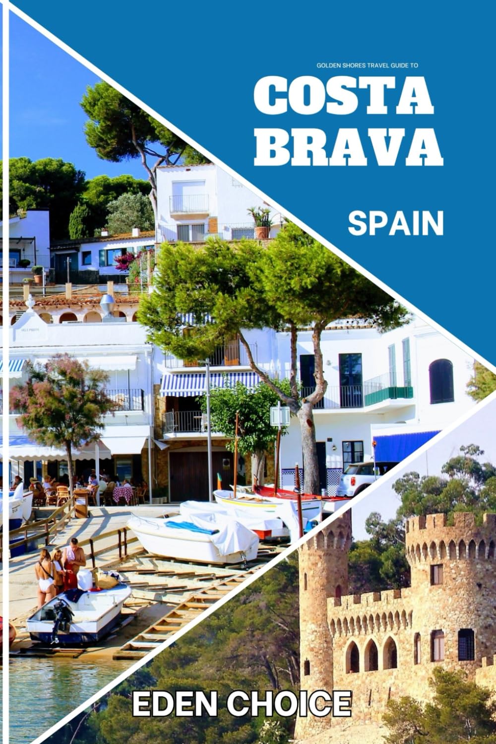 Golden Shores Travel Guide To COSTA BRAVA Spain: The Meeting Point of Scent, Sea, and Sun (Top Countries Travel Guide)