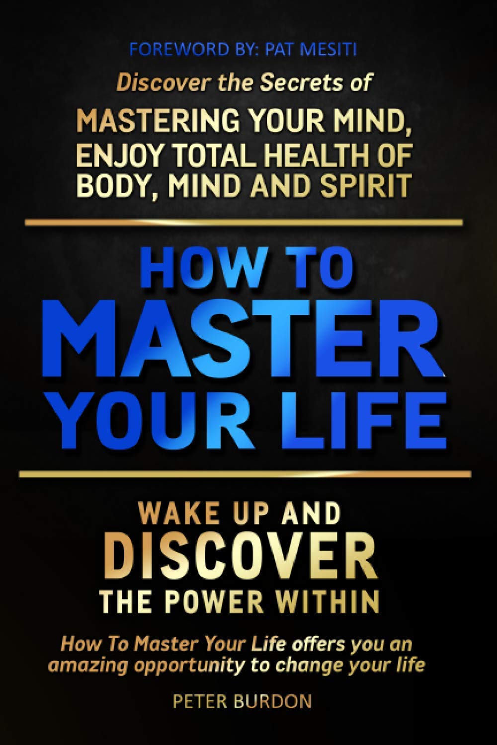 How to Master Your Life: Discover the Secrets of Mastering Your Mind, Enjoy Total Health of Body, Mind and Spirit