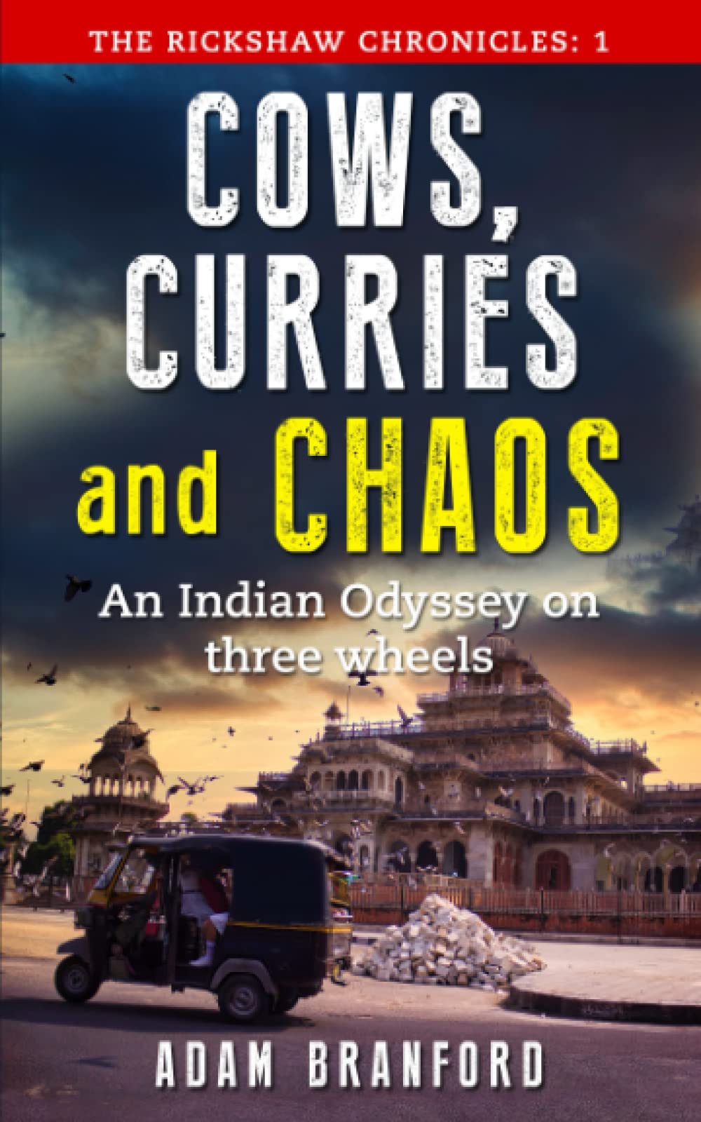 Cows, Curries and Chaos.: An Indian Odyssey on three wheels. (The Rickshaw Chronicles)
