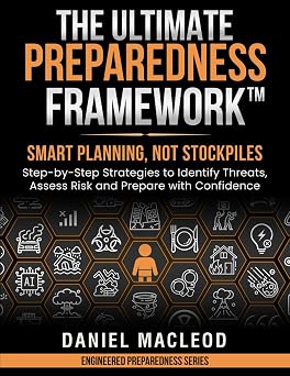 The Ultimate Preparedness FrameworkTM Smart Planning, Not StockpilesStep-by-Step Strategies to Identify Threats, Assess Risk, and Prepare with Confidence Engineered Preparedness Series
