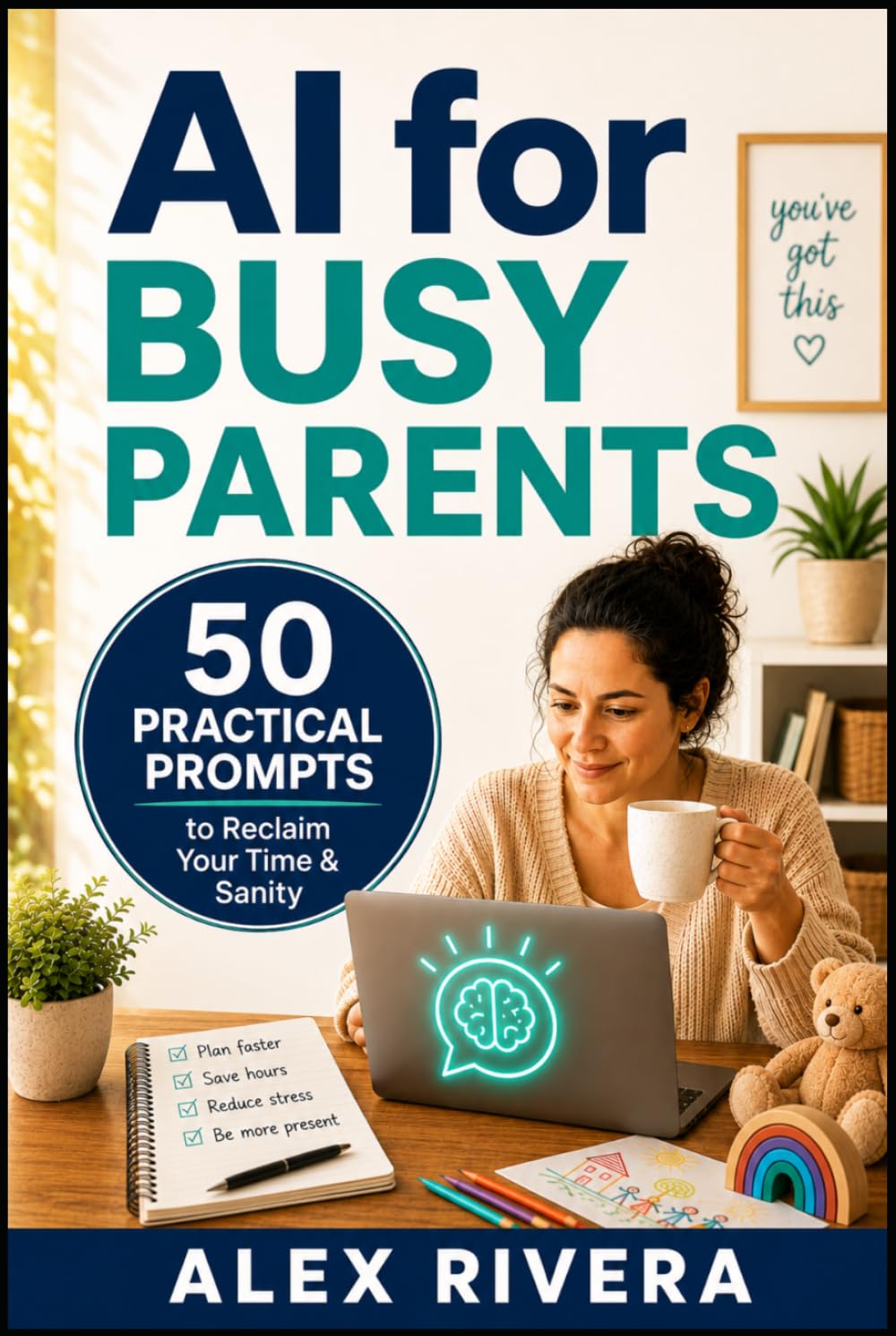 AI for Busy Parents: 50 Proven Prompts to Save 10 Hours a Week