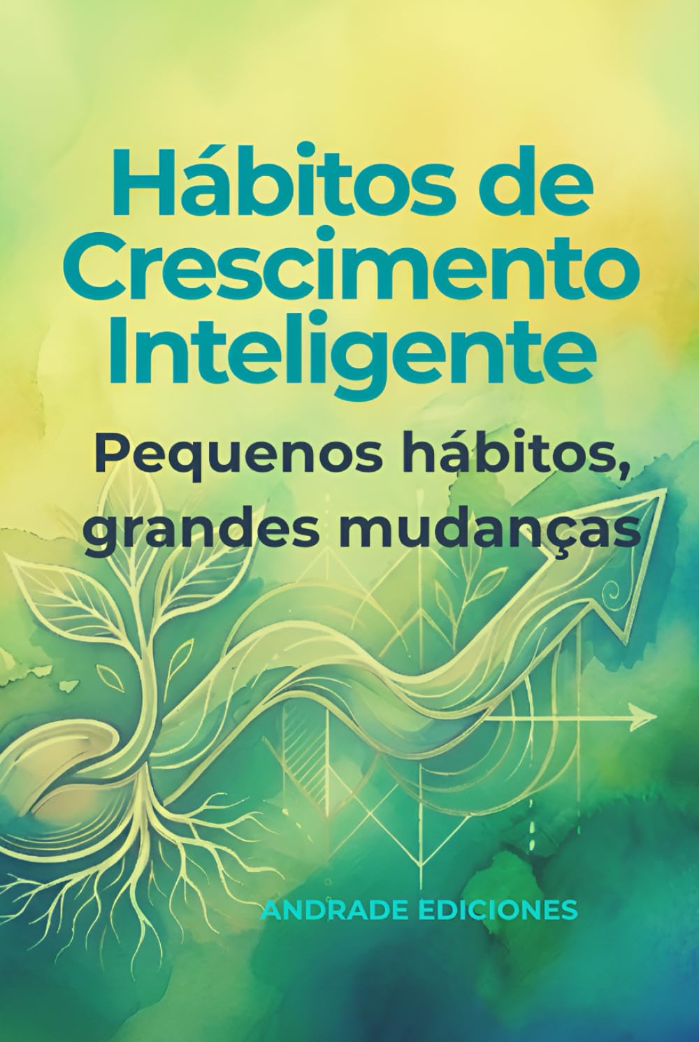 Hábitos de Crescimento Inteligente: Pequenos hábitos, grandes mudanças