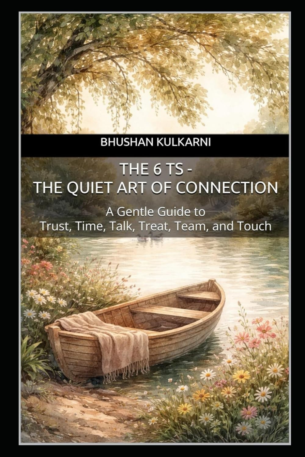 The 6 Ts - The Quiet Art of Connection: A Gentle Guide to Trust, Time, Talk, Treat, Team, and Touch (SELF HELP - Timeless Wisdom Series)
