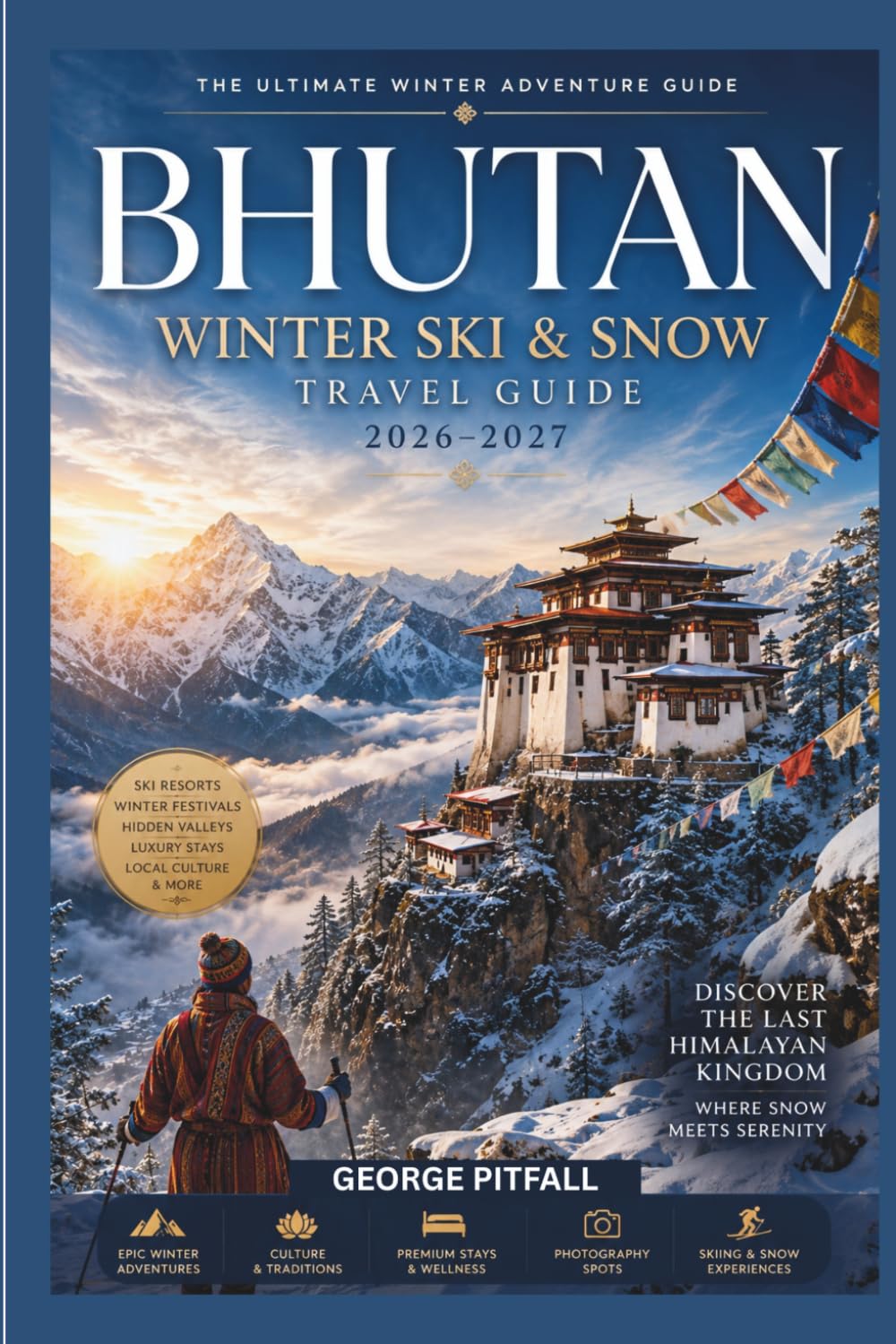 Bhutan Winter Ski & Snow Travel Guide 2026–2027: A Himalayan Skiing Adventure Planner – Backcountry Routes, High-Altitude Landscapes, Ski Itineraries, ... in Bhutan (Peak Winter Travel Guides)