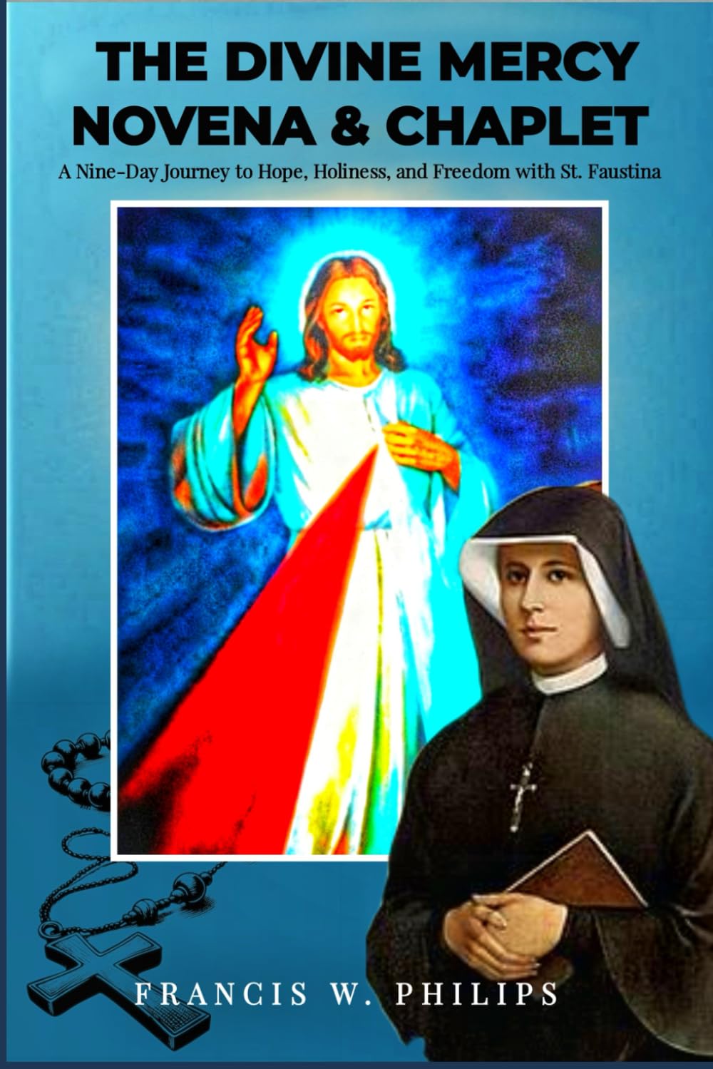 The Divine Mercy Novena & Chaplet: A Nine-Day Journey to Hope, Holiness, and Freedom with St. Faustina (Divine Reflections: Biography, Legacy, Influence, Nine-Day Devotional and Prayer to Saints.)
