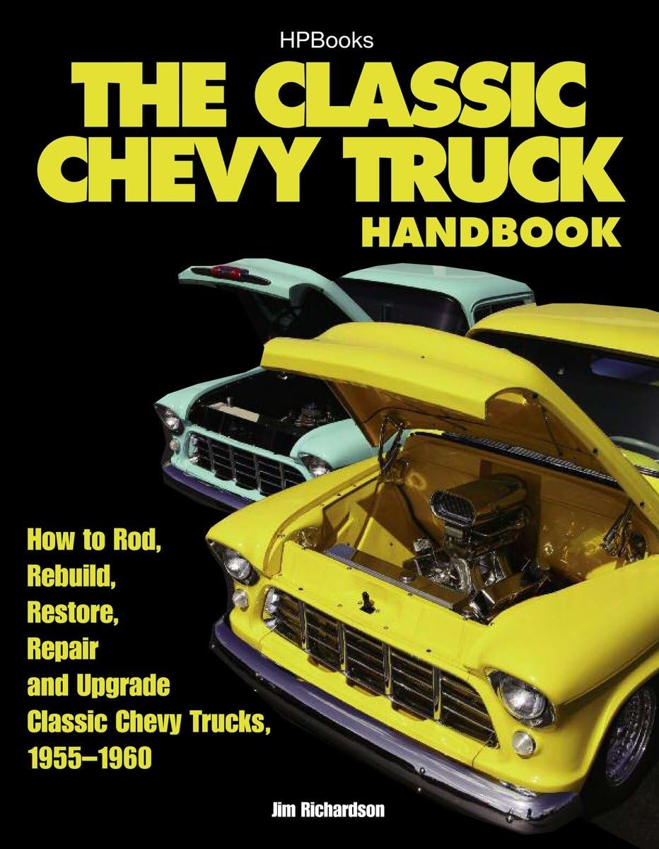 The Classic Chevy Truck Handbook HP 1534: How to Rod, Rebuild, Restore