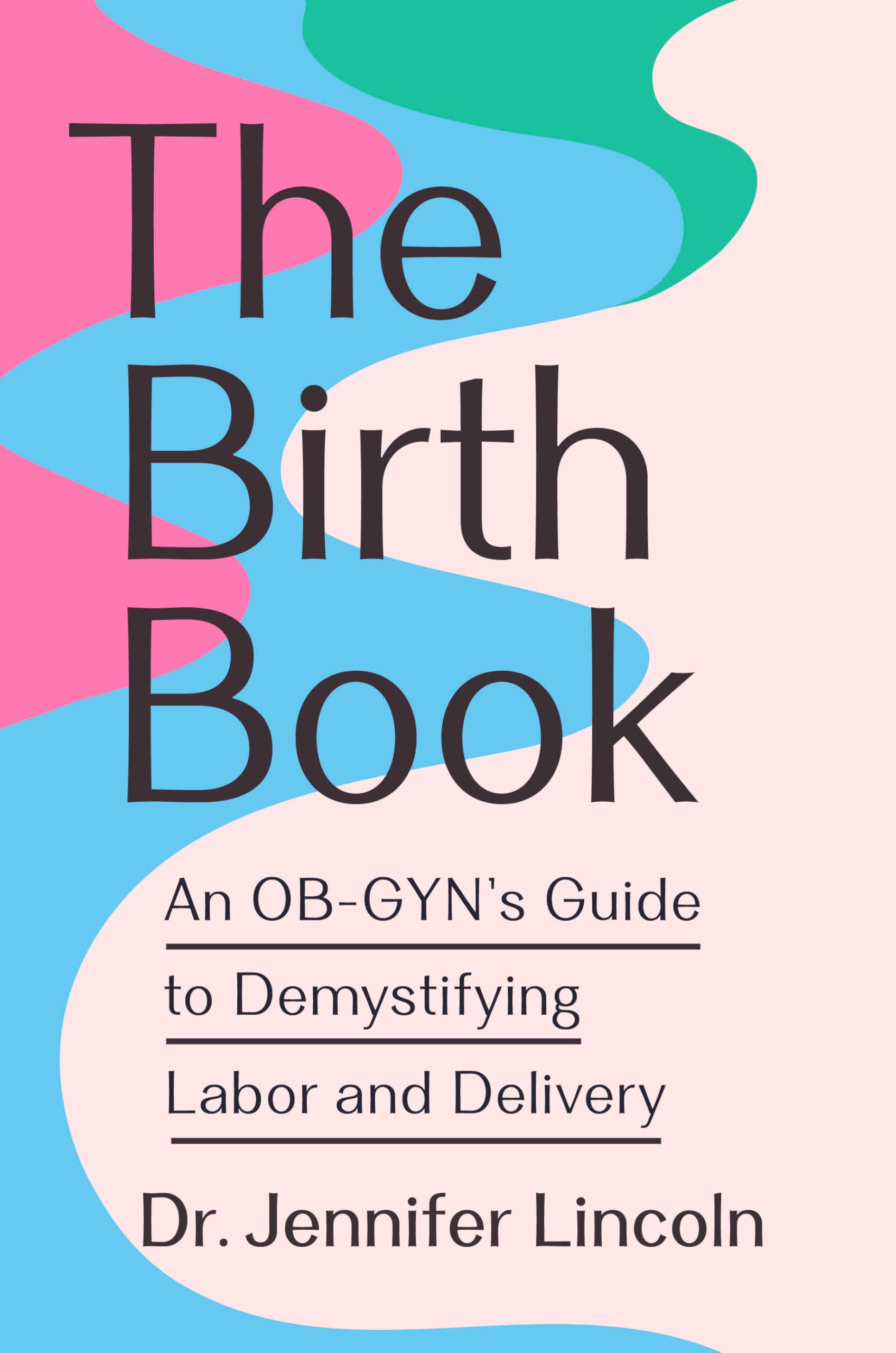 The Birth Book: An OB-GYN's Guide to Demystifying Labor and Delivery