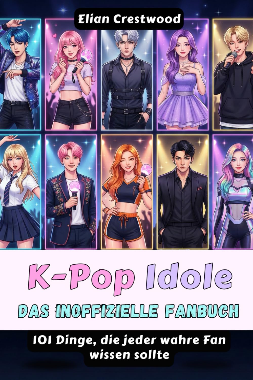 K-Pop-Idole: Das inoffizielle Fanbuch: 101 Dinge, die jeder wahre Fan über BTS, BLACKPINK, TWICE, Stray Kids, SEVENTEEN, NewJeans, EXO, IVE und mehr wissen sollte