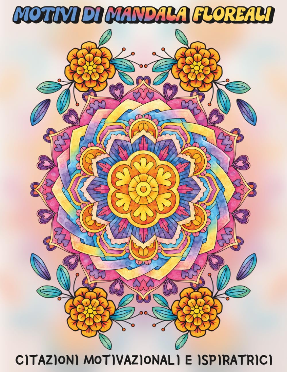 Motivi di Mandala Floreali: Citazioni Motivazionali e Ispiratrici: Libro da Colorare con Affermazioni Positive per Migliorare la Salute Mentale, ... l’Ansia per Donne, Adolescenti e Adulti