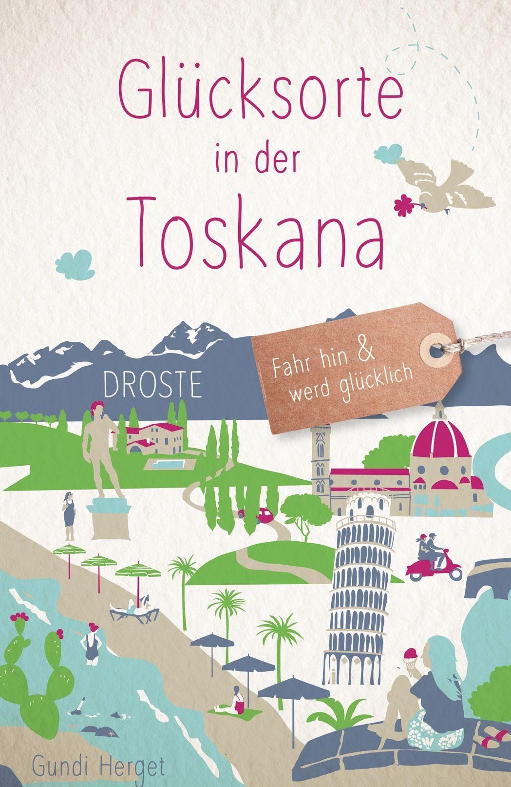 Glücksorte in der Toskana: Fahr hin & werd glücklich - mit 80 ausgewählten Highlights und Geheimtipps für besondere Entdeckungen, Ausflüge und Kurztrips