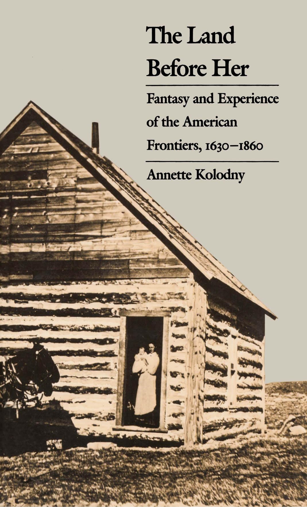The Land Before Her  Fantasy and Experience of the by Annette Kolodny PAPERBACK