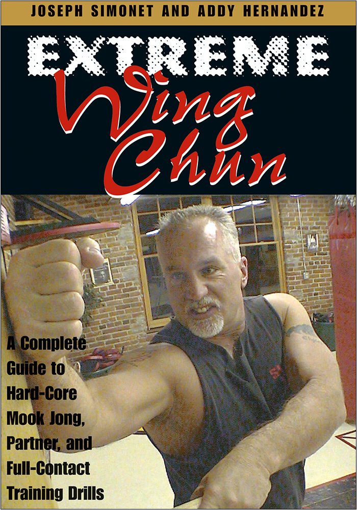 Extreme Wing Chun: A Complete Guide to Hard-Core Mook Jong, Partner and Full-Contact Training Drills