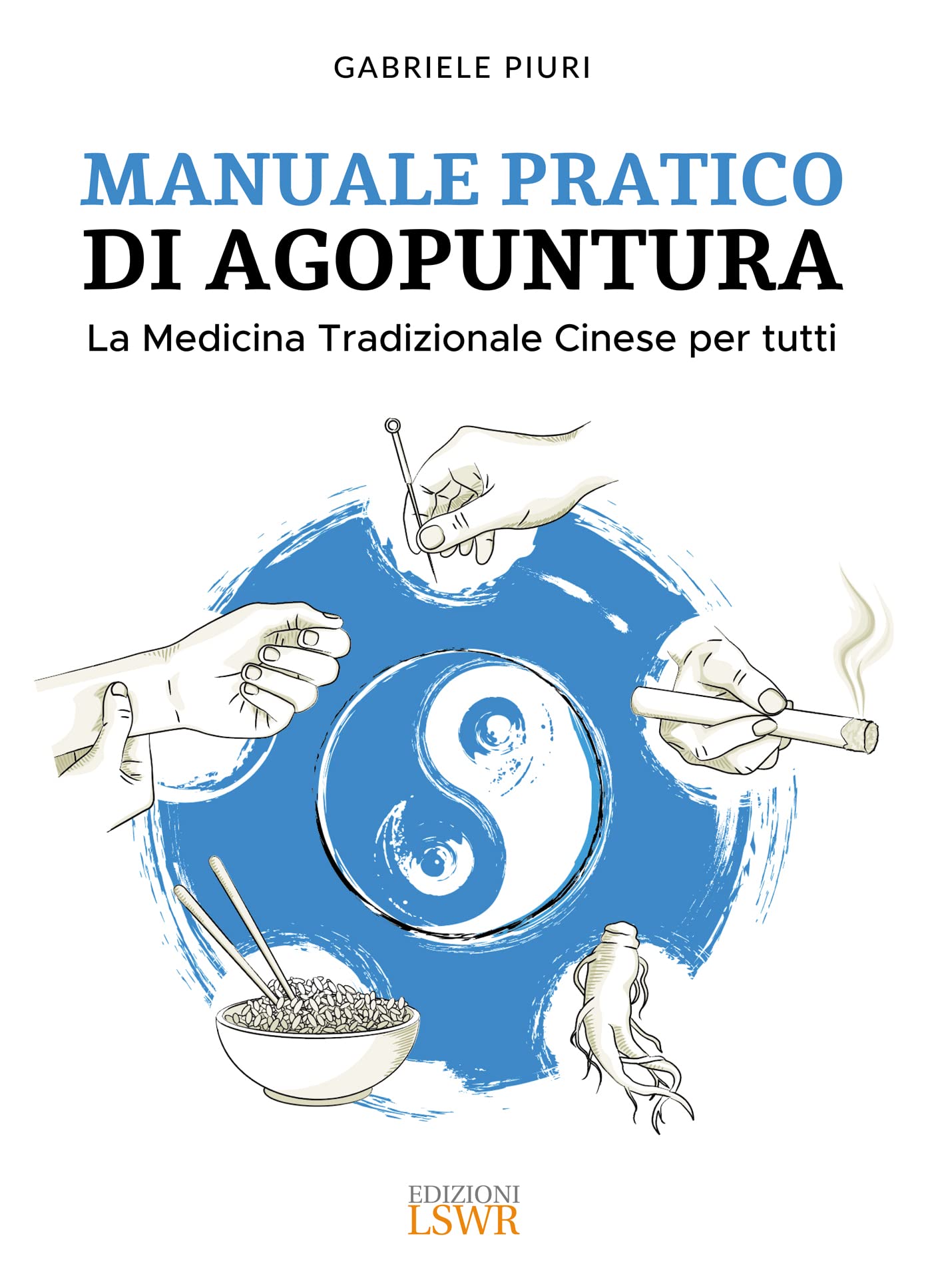 Manuale pratico di agopuntura: La Medicina Tradizionale Cinese per tutti