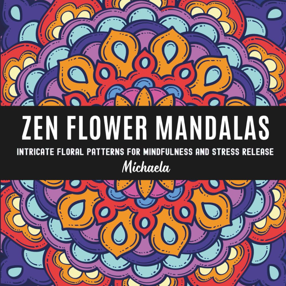 Zen Flower Mandalas: Intricate Floral Patterns for Mindfulness and Stress Release
