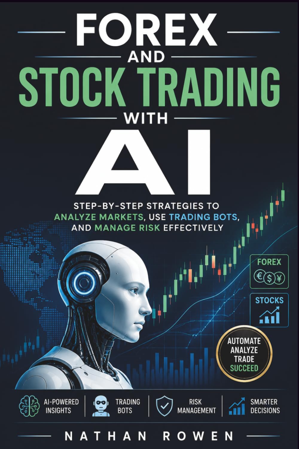 Forex and Stock Trading with AI: Step-by-Step Strategies to Analyze Markets, Use Trading Bots, and Manage Risk Effectively