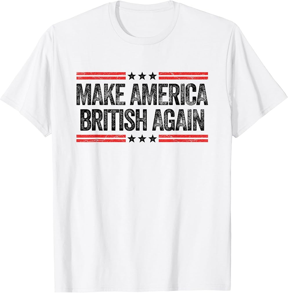 Make America British Again Funny US Patriotic 4th of July T-Shirt