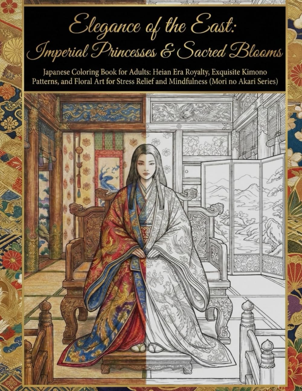 Elegance of the East: Imperial Princesses & Sacred Blooms: A Japanese Coloring Book for Adults: Heian Era Royalty, Exquisite Kimono Patterns, and ... Series) (Mori no Akari Series Princesses)