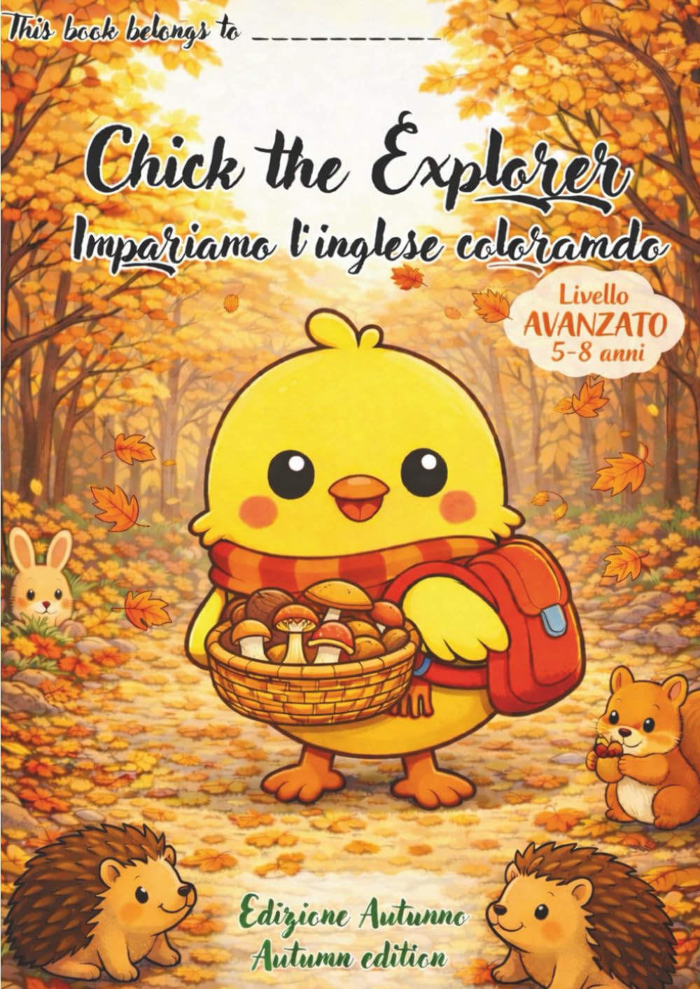 Chick the Explorer – Impariamo l’Inglese Colorando Libro da Colorare Educativo per Bambini 5–8 Anni | Autumn Edition | Livello Avanzato: Un libro ... le prime parole in inglese divertendosi