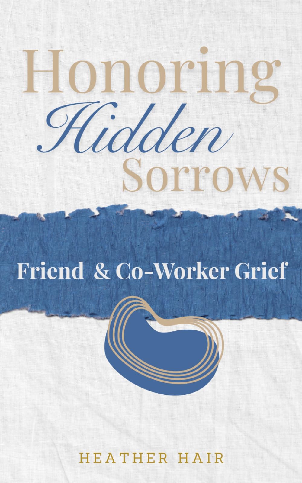 Honoring Hidden Sorrows: Hope and Healing While Grieving the Loss of Someone in Your Workplace, Community or Church (Grief and Grace)