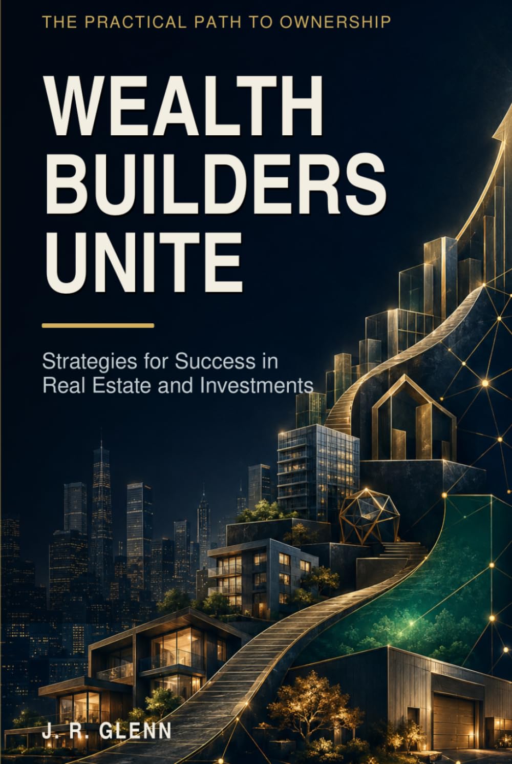 Wealth Builders Unite: Strategies for Success in Real Estate and Investments (Wealth Mindset & Money Framework)