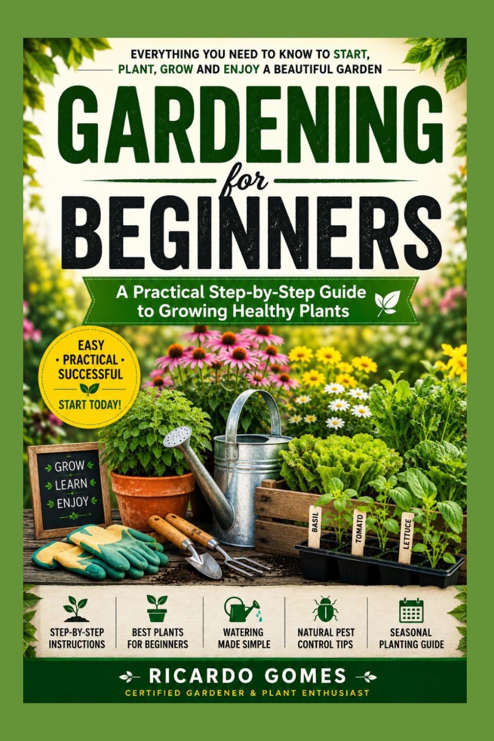 Gardening for Begginers: A Pratical Step-by-Step Guide to Growing Healthy Plants