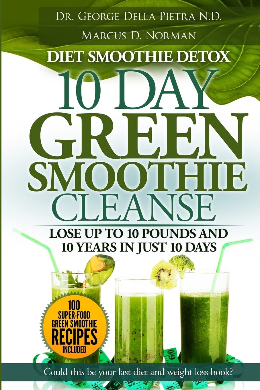 Diet Smoothie Detox, 10 Day Green Smoothie Cleanse: Lose up to 10 pounds and 10 years in just 10 days. Could this be your last diet and weight loss ... 2 (Healthy Motivation Strategies Series)
