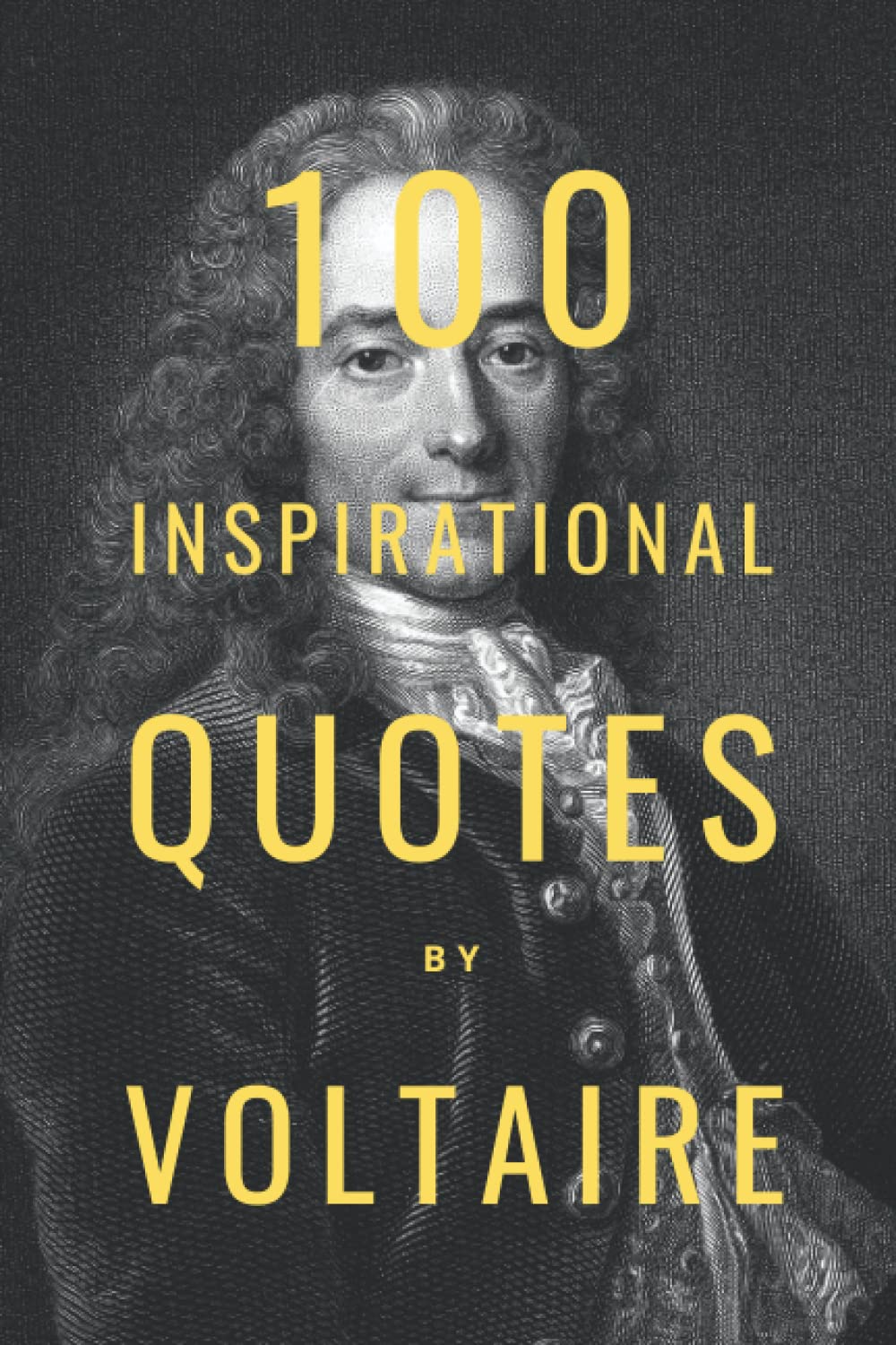 100 Inspirational Quotes By Voltaire: A Boost Of Wisdom And Inspiration From The Legendary French Philosopher Paperback – November 27, 2021