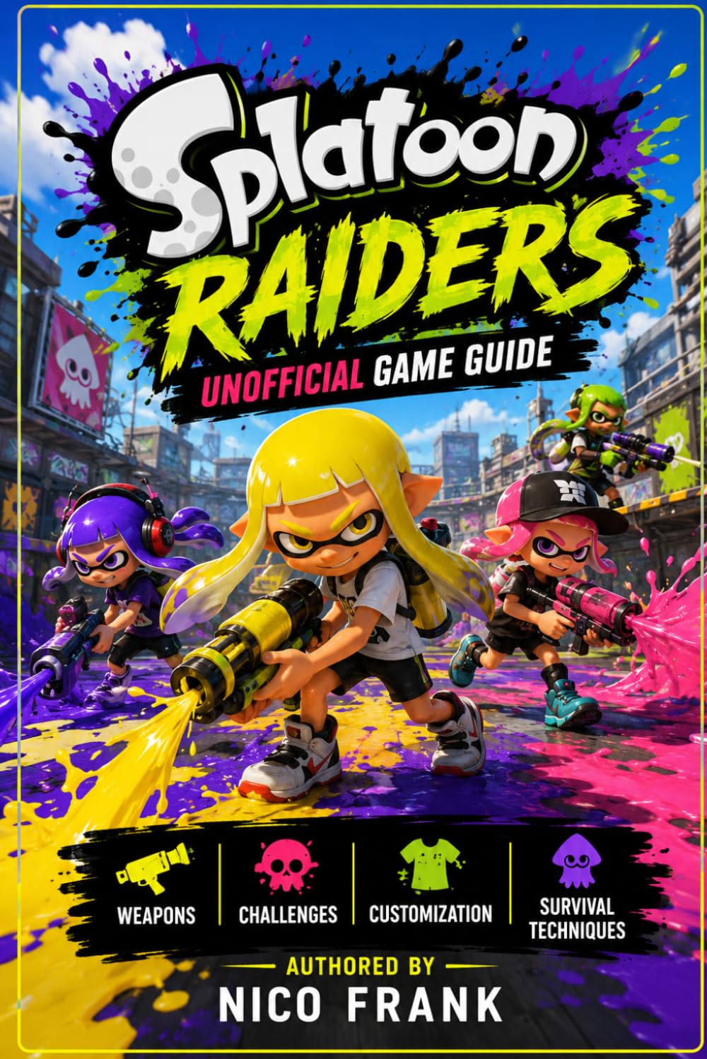Splatoon Raiders Unofficial Game Guide: Weapons, Challenges, Customization, and Survival Techniques