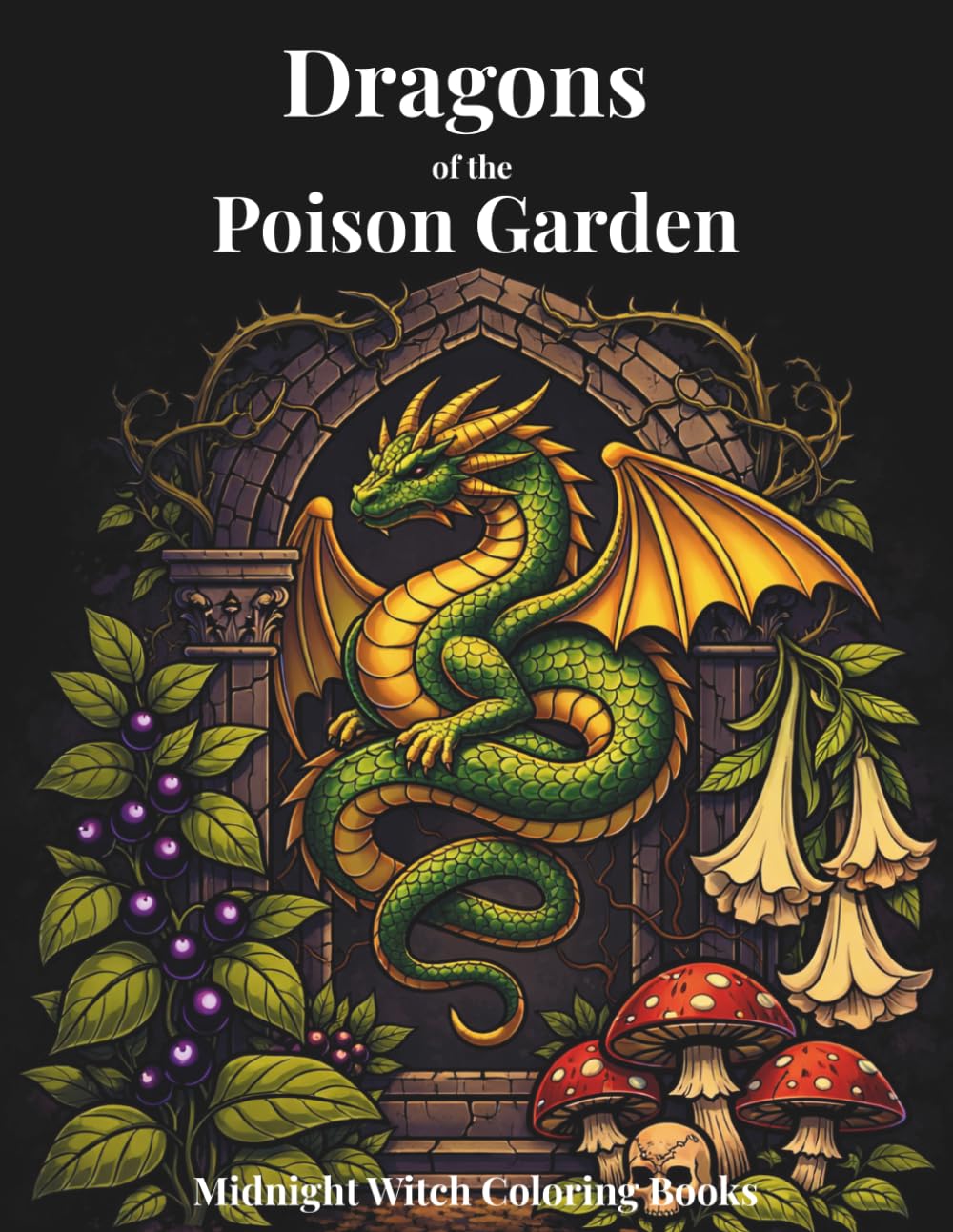 Dragons of the Poison Garden: A Gothic Botanical Coloring Book for Adults with Poisonous Plants, Flowers, and Mystical Dragons (Midnight Witch Coloring Books)