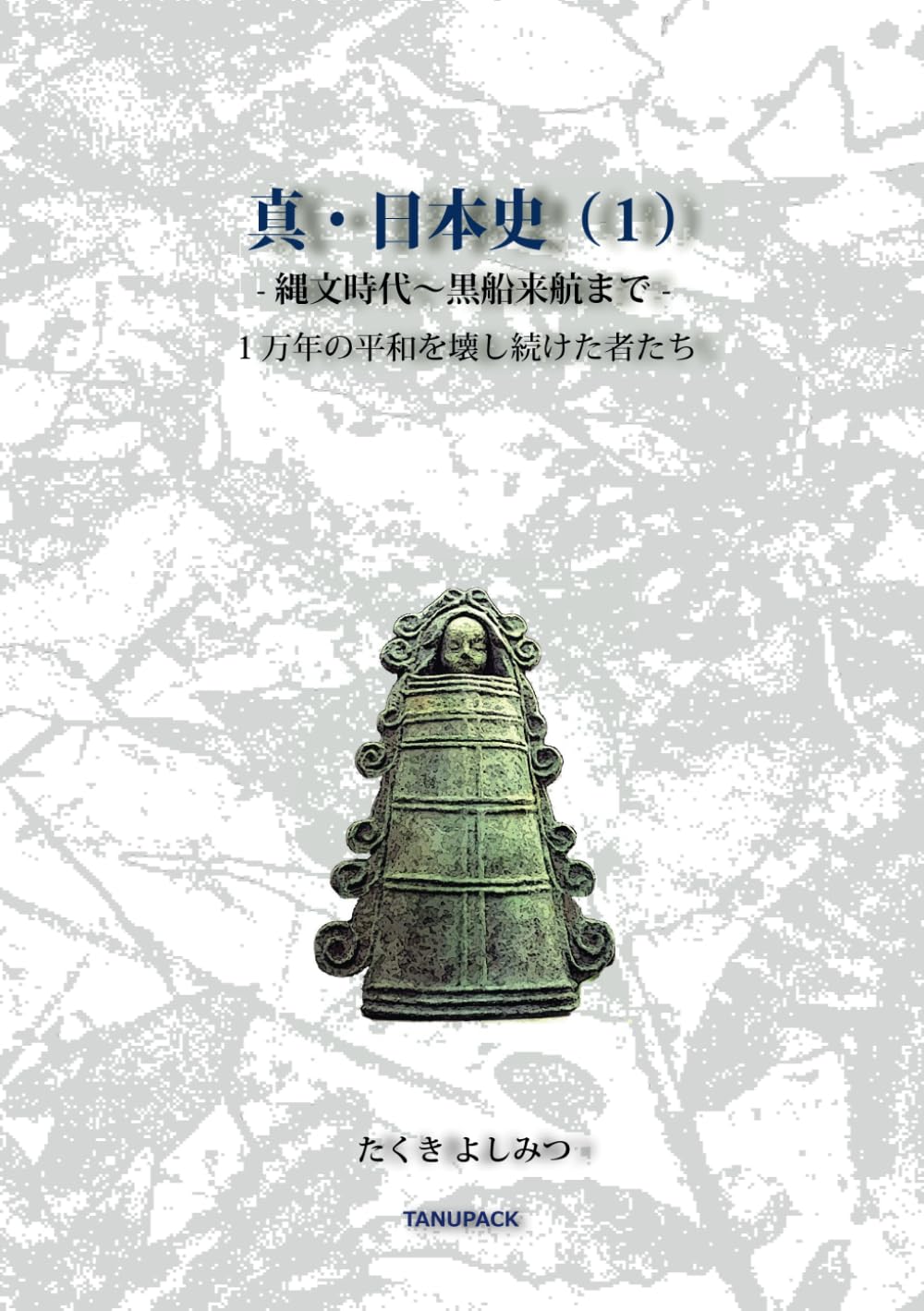 真・日本史（１）　縄文時代～黒船来航まで: １万年の平和を壊した者たち