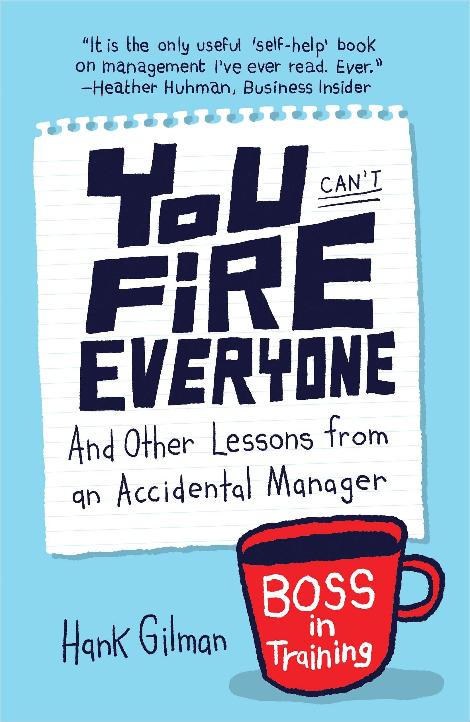 You Can't Fire Everyone: And Other Lessons from an Accidental Manager