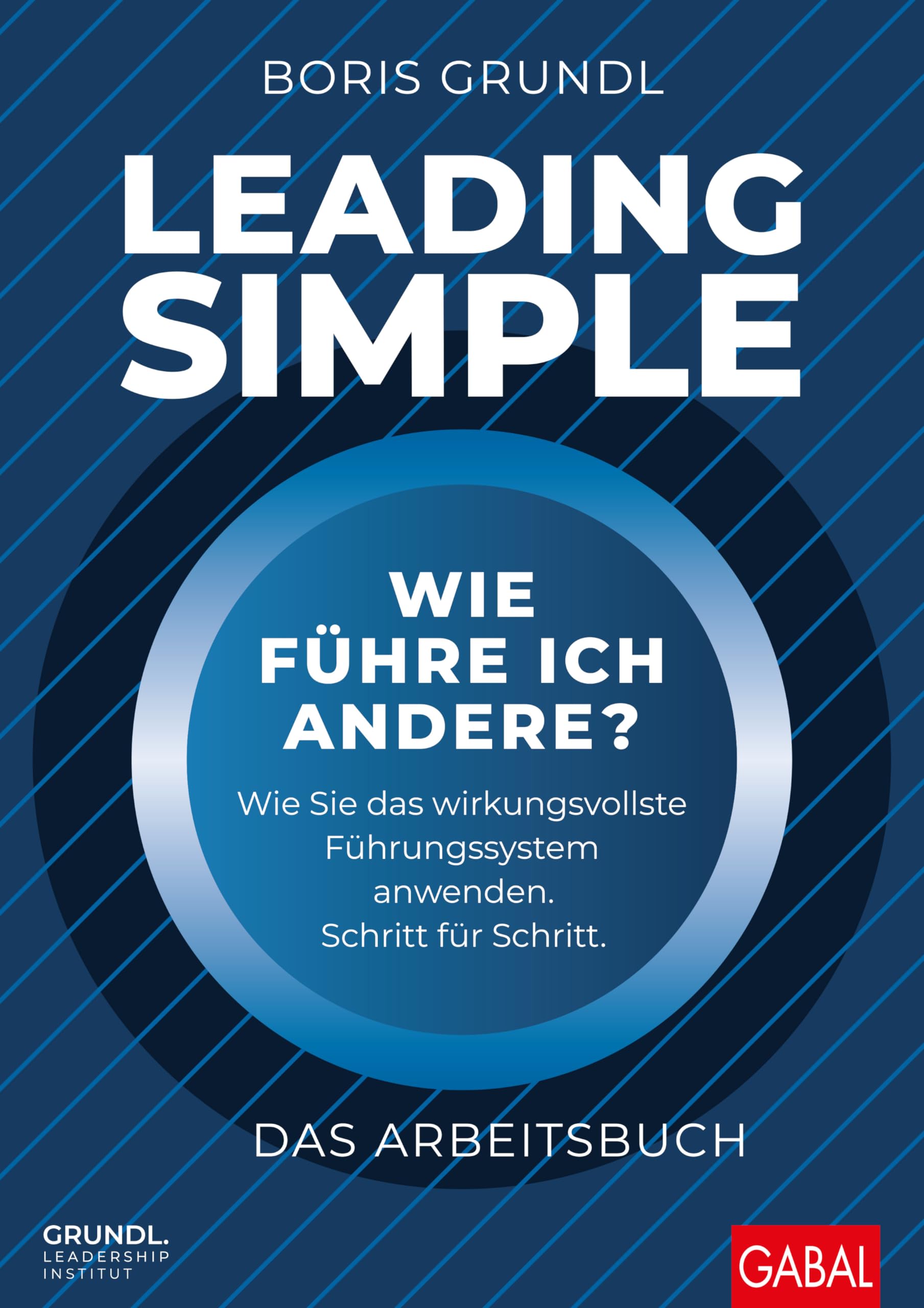 Leading Simple – Das Arbeitsbuch: Wie führe ich andere? Wie Sie das wirkungsvollste Führungssystem anwenden. Schritt für Schritt. (Dein Business)