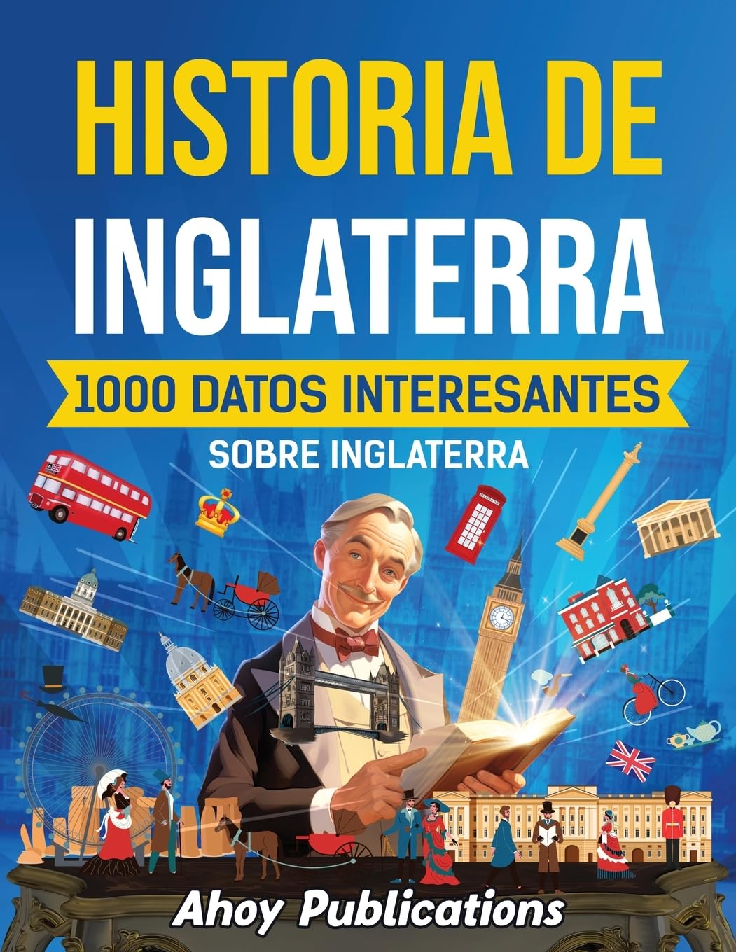 Historia de Inglaterra: 1000 datos interesantes sobre Inglaterra (Colección de Historias Curiosas)