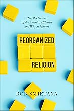 Reorganized Religion: The Reshaping of the American Church and Why it Matters