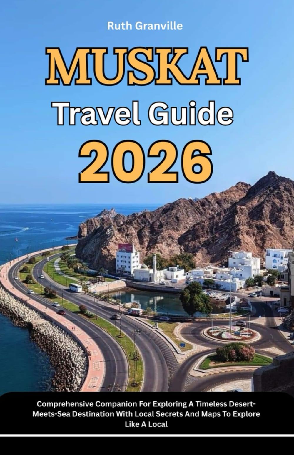 Muscat Travel Guide: 2026 Comprehensive Companion For Exploring A Timeless Desert-Meets-Sea Destination With Local Secrets And Maps To Explore Like A ... - Modern Explorer Guides With Maps Series)